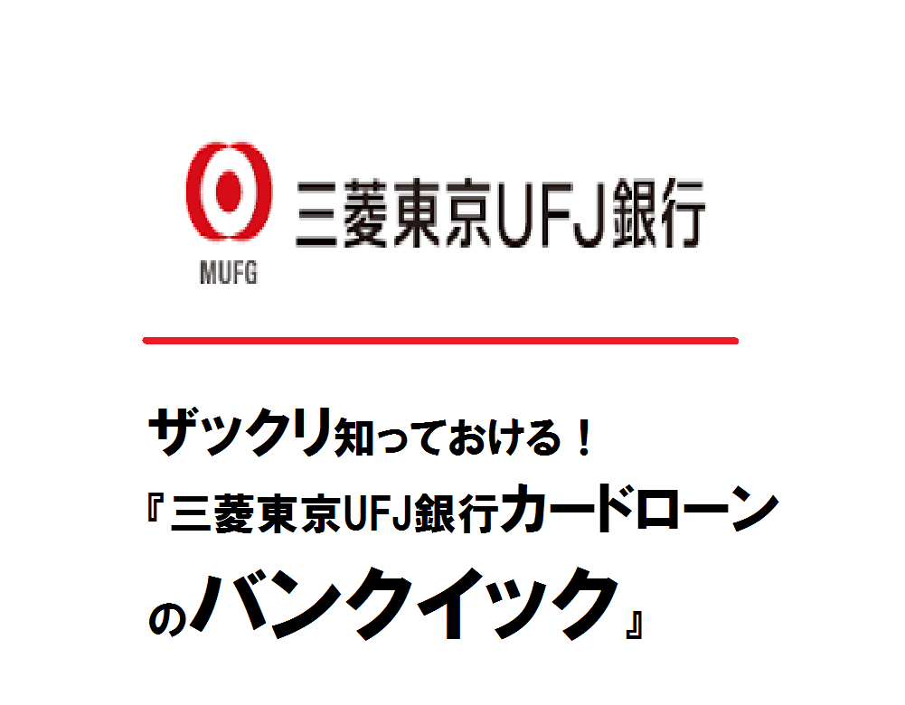 ザックリ知っておける！『三菱東京UFJ銀行カードローンのバンクイック』