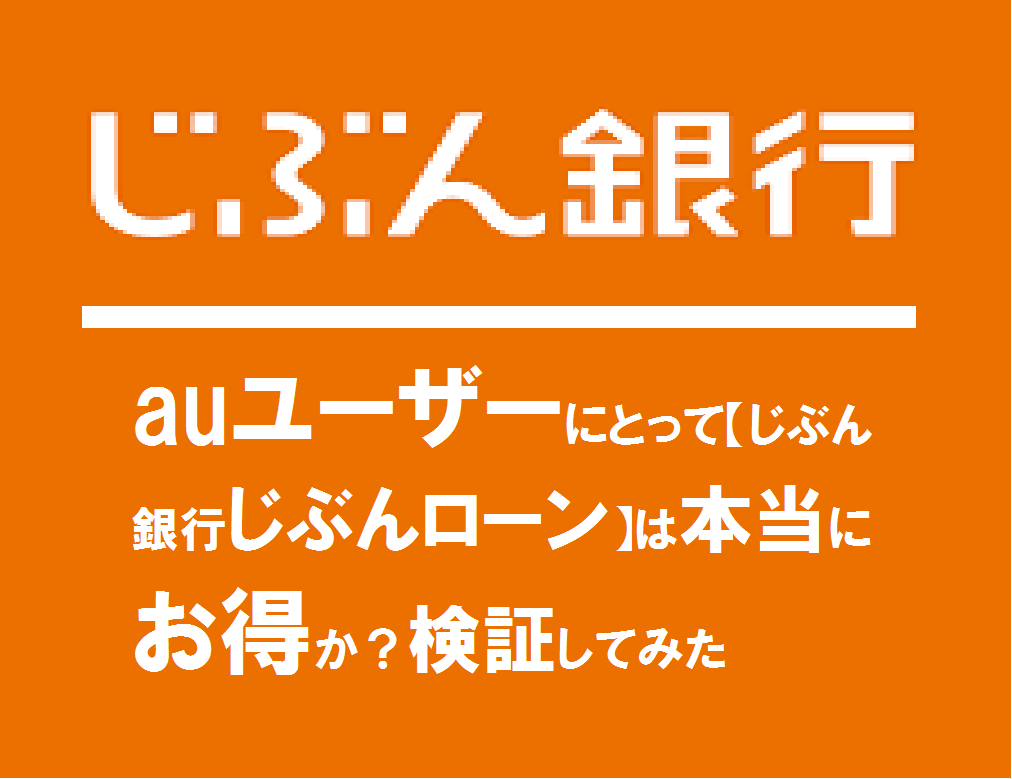 auユーザーにとって【じぶん銀行じぶんローン】は本当にお得か？検証してみた