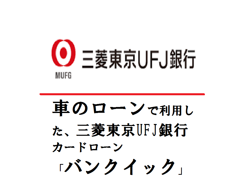 車のローンで利用した、三菱東京UFJ銀行カードローン「バンクイック」