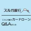 【スルガ銀行カードローン】Q&Aまとめ