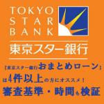 【東京スター銀行おまとめローン】は4件以上の方にオススメ！審査基準・時間も検証