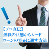 【プロ直伝】無職の状態からカードローンの審査に通す方法