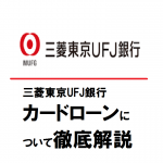 三菱UFJ銀行カードローンについて徹底解説