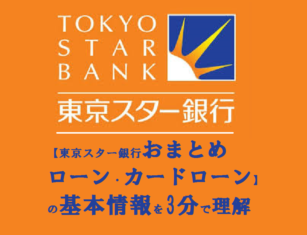 【東京スター銀行おまとめローン・カードローン】の基本情報を3分で理解